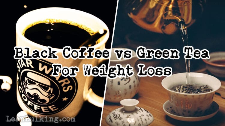 Black Coffee Vs Green Tea For Weight Loss Which Will Get You Shredded 